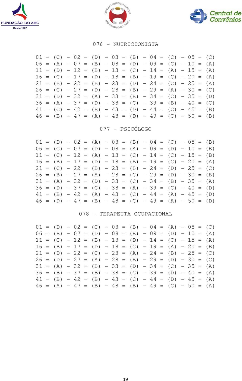 (A) - 37 = (D) - 38 = (C) - 39 = (B) - 40 = (C) 41 = (C) - 42 = (B) - 43 = (D) - 44 = (C) - 45 = (B) 46 = (B) - 47 = (A) - 48 = (D) - 49 = (C) - 50 = (B) 077 - PSICсLOGO 01 = (D) - 02 = (A) - 03 =