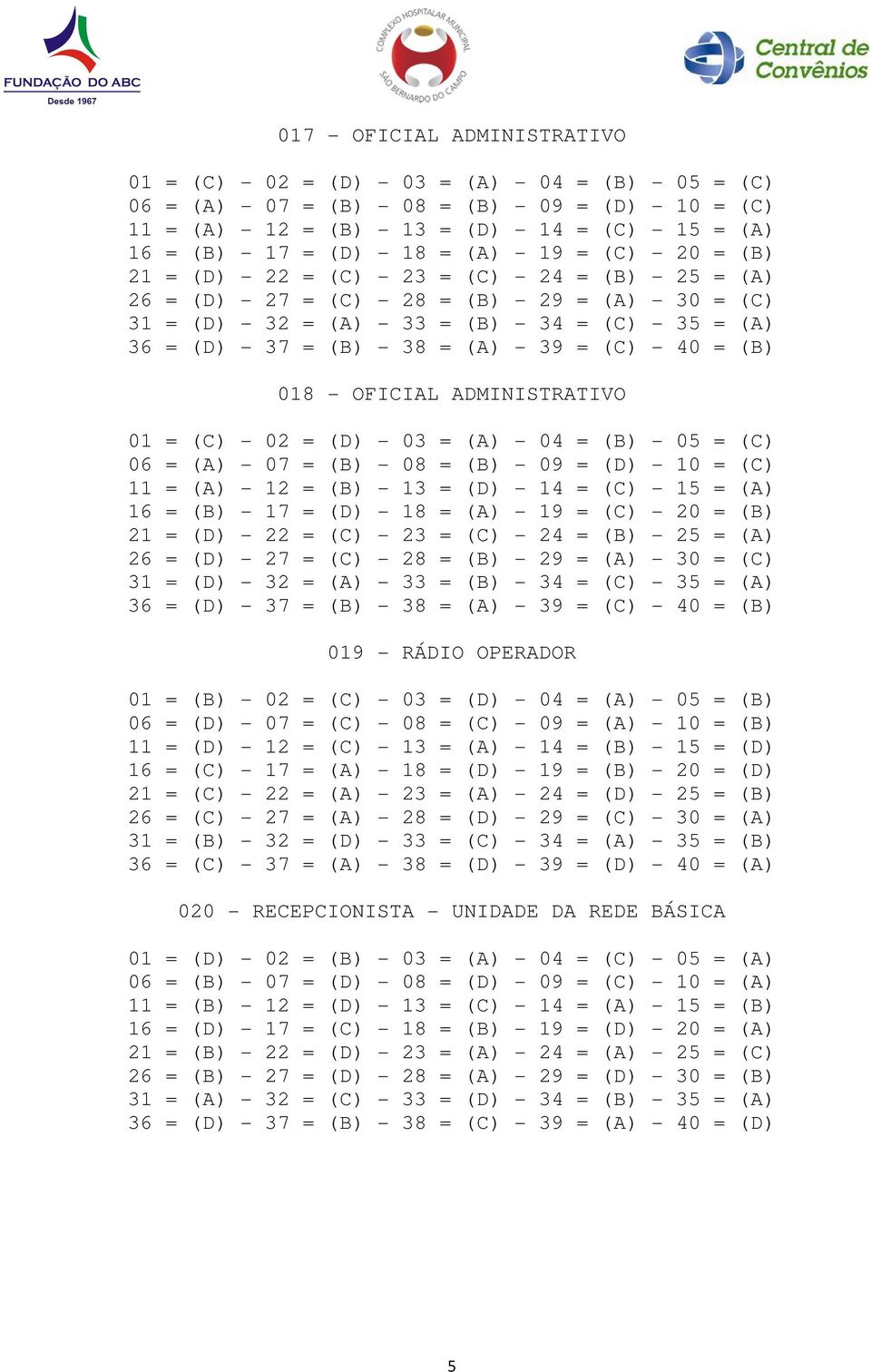 (B) 018 - OFICIAL ADMINISTRATIVO 06 = (A) - 07 = (B) - 08 = (B) - 09 = (D) - 10 = (C) 11 = (A) - 12 = (B) - 13 = (D) - 14 = (C) - 15 = (A) 16 = (B) - 17 = (D) - 18 = (A) - 19 = (C) - 20 = (B) 21 =