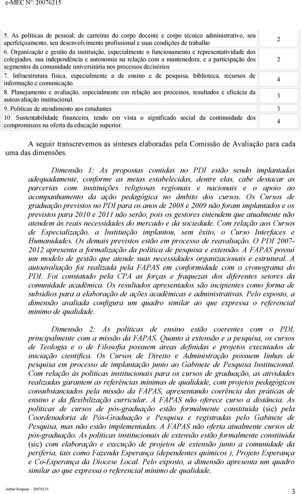 comunidade universitária nos processos decisórios 7. Infraestrutura física, especialmente a de ensino e de pesquisa, biblioteca, recursos de informação e comunicação. 4 8.