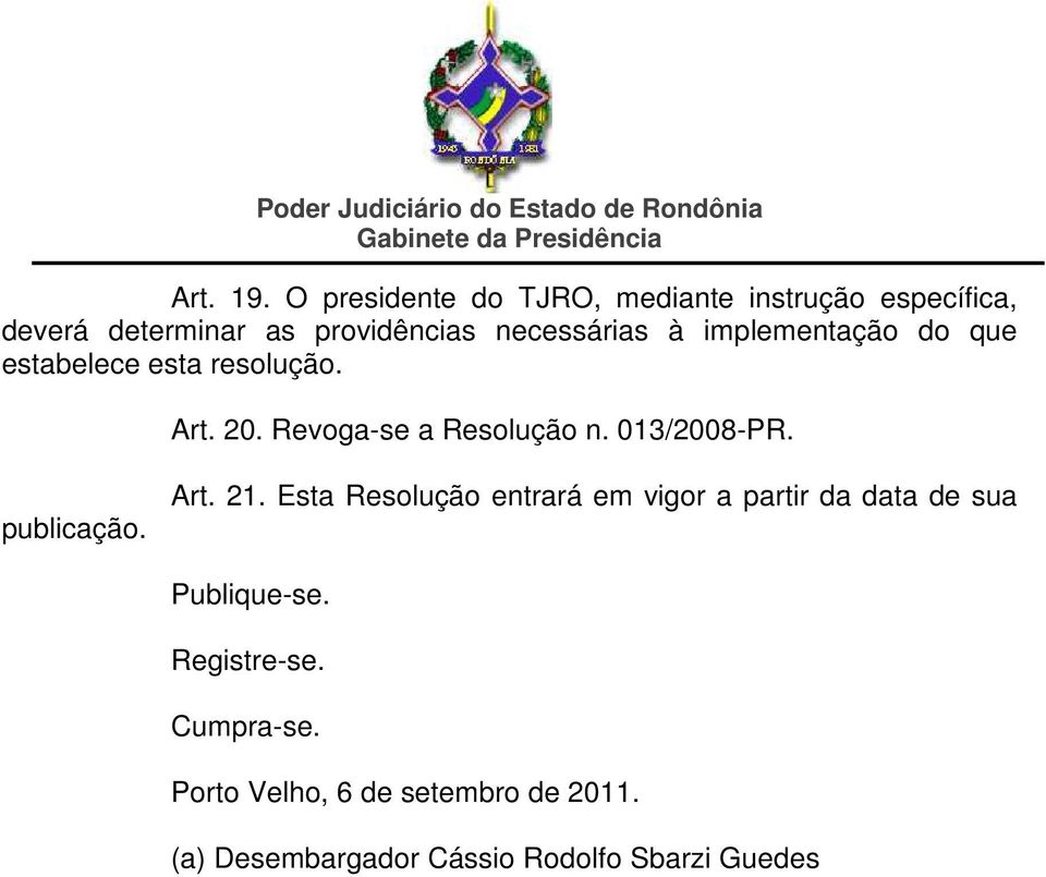 implementação do que estabelece esta resolução. Art. 20. Revoga-se a Resolução n. 013/2008-PR.