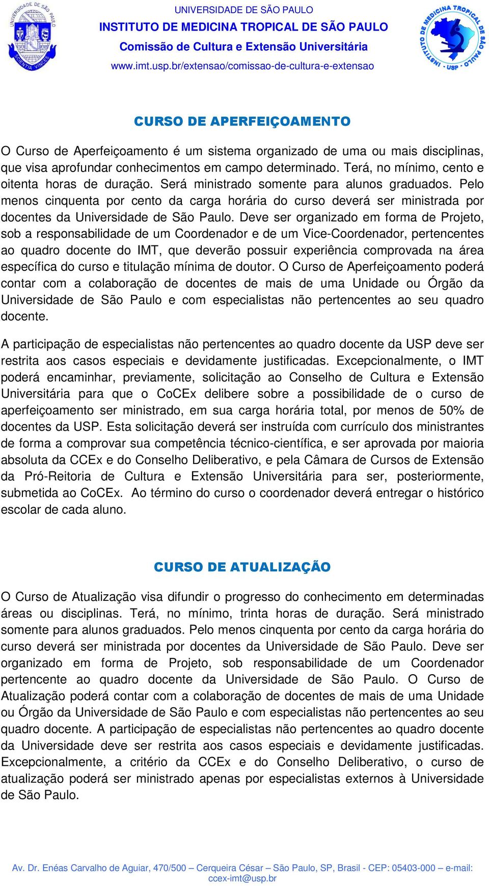 Pelo menos cinquenta por cento da carga horária do curso deverá ser ministrada por docentes da Universidade de São Paulo.