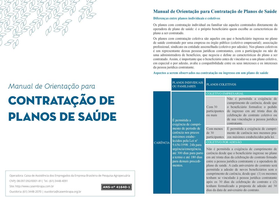 Os planos com contratação coletiva são aqueles em que o beneficiário ingressa no plano de saúde contratado por uma empresa ou órgão público (coletivo empresarial); associação profissional, sindicato