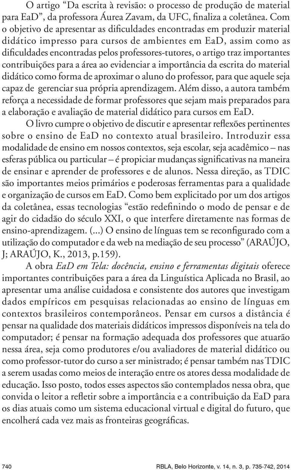 artigo traz importantes contribuições para a área ao evidenciar a importância da escrita do material didático como forma de aproximar o aluno do professor, para que aquele seja capaz de gerenciar sua