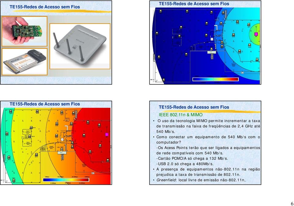 -Os Acess Points terão que ser ligados a equipamentos de rede compatíveis com 540 Mb/s.