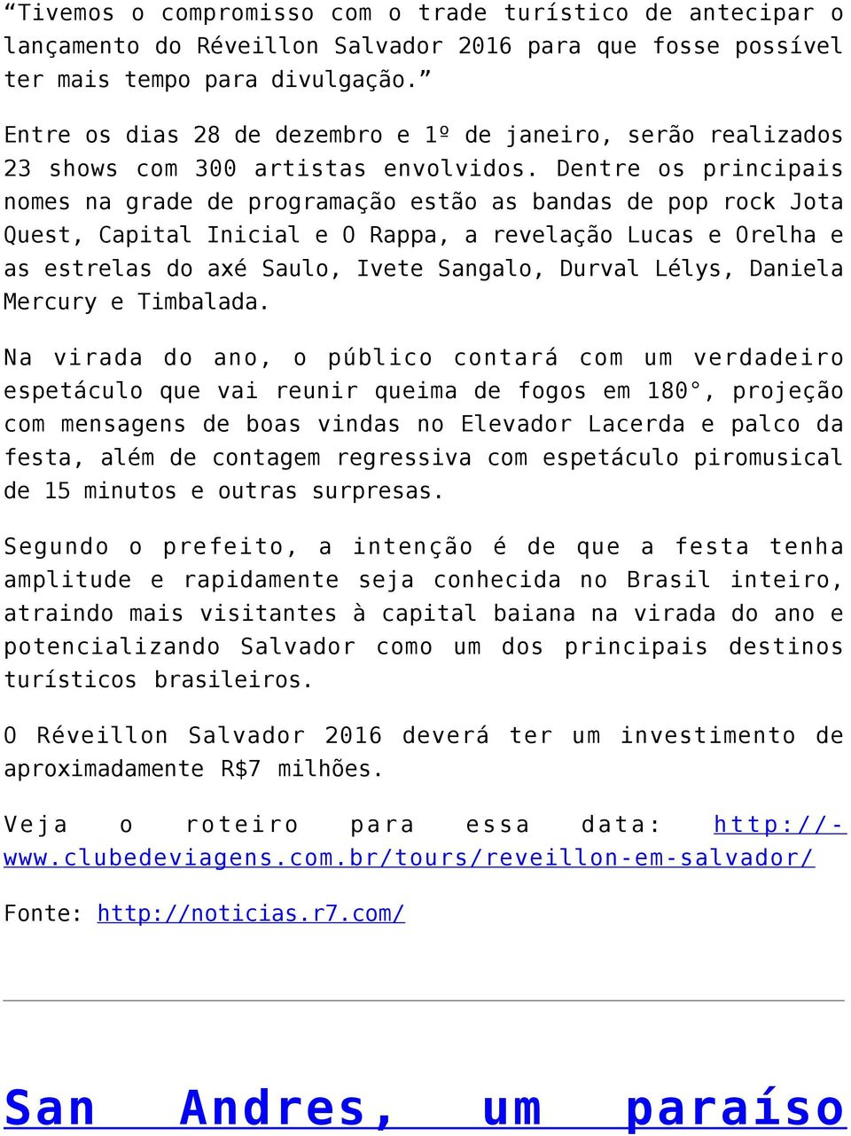 Dentre os principais nomes na grade de programação estão as bandas de pop rock Jota Quest, Capital Inicial e O Rappa, a revelação Lucas e Orelha e as estrelas do axé Saulo, Ivete Sangalo, Durval