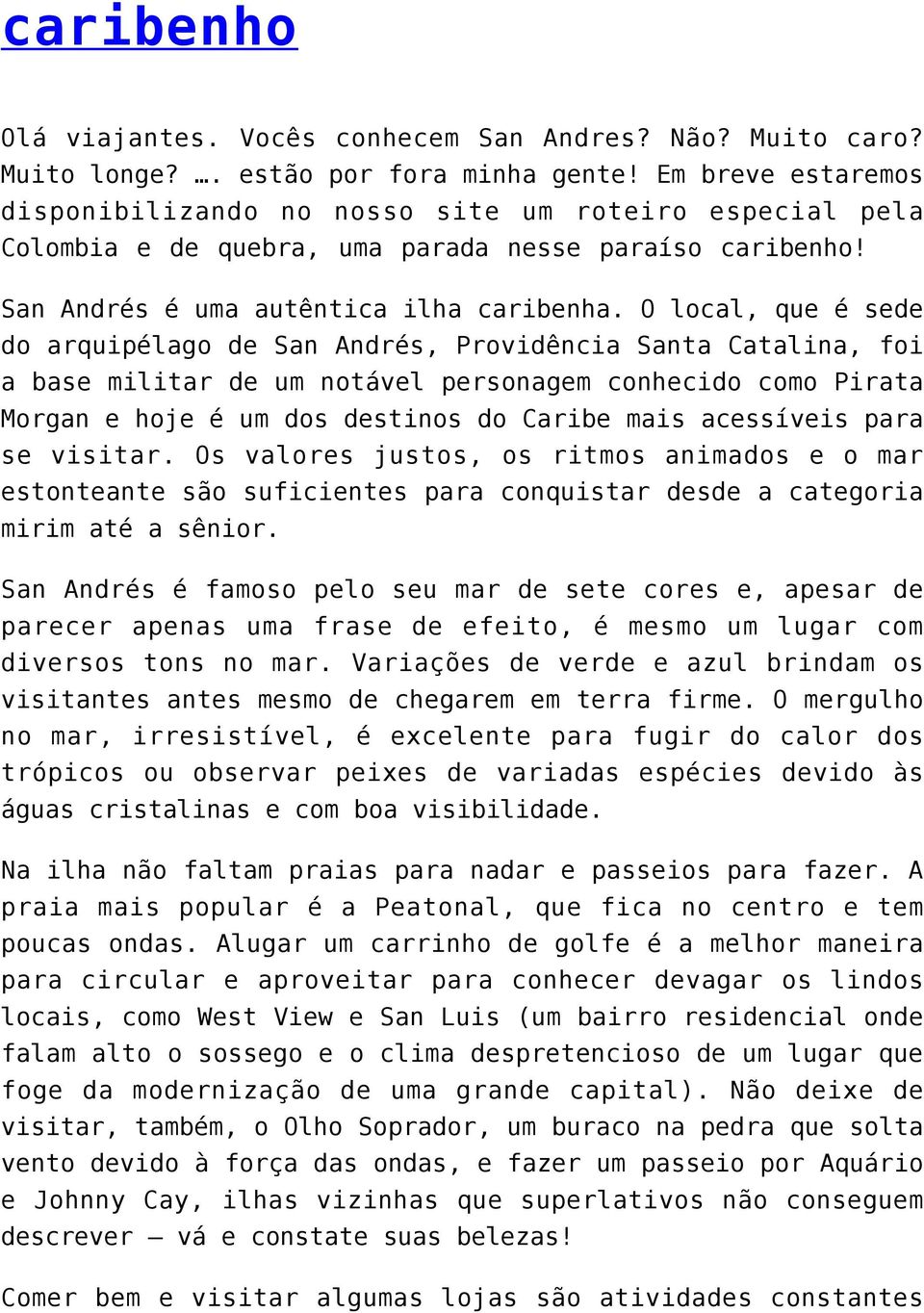 O local, que é sede do arquipélago de San Andrés, Providência Santa Catalina, foi a base militar de um notável personagem conhecido como Pirata Morgan e hoje é um dos destinos do Caribe mais