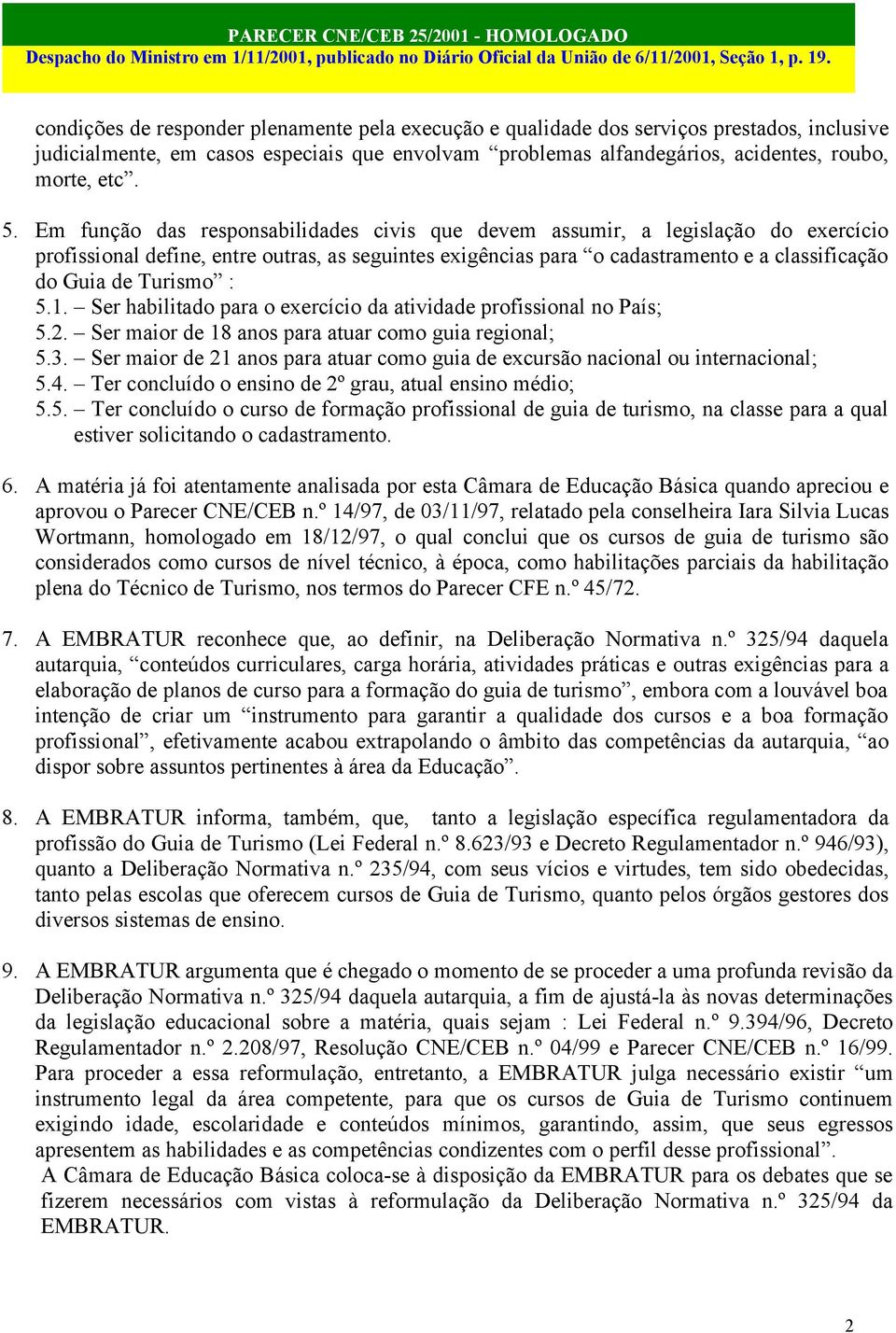 : 5.1. Ser habilitado para o exercício da atividade profissional no País; 5.2. Ser maior de 18 anos para atuar como guia regional; 5.3.