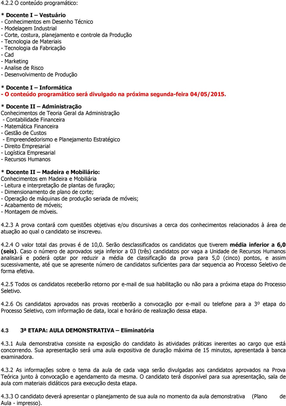 * Docente II Administração Conhecimentos de Teoria Geral da Administração - Contabilidade Financeira - Matemática Financeira - Gestão de Custos - Empreendedorismo e Planejamento Estratégico - Direito