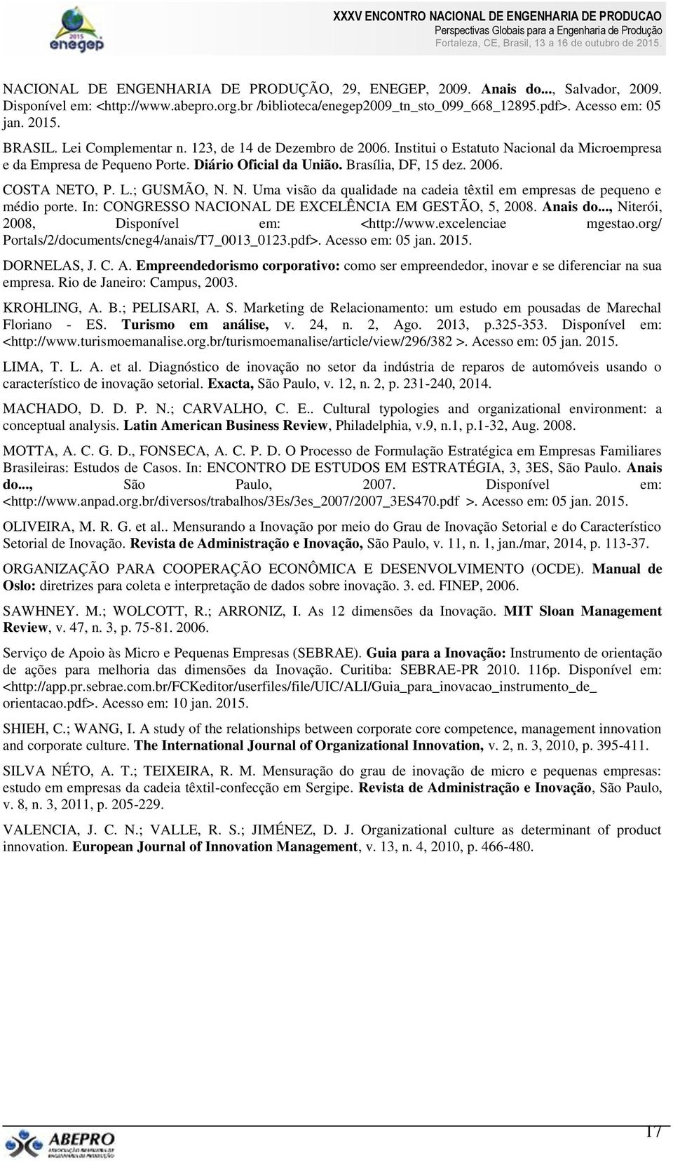 L.; GUSMÃO, N. N. Uma visão da qualidade na cadeia têxtil em empresas de pequeno e médio porte. In: CONGRESSO NACIONAL DE EXCELÊNCIA EM GESTÃO, 5, 2008. Anais do.