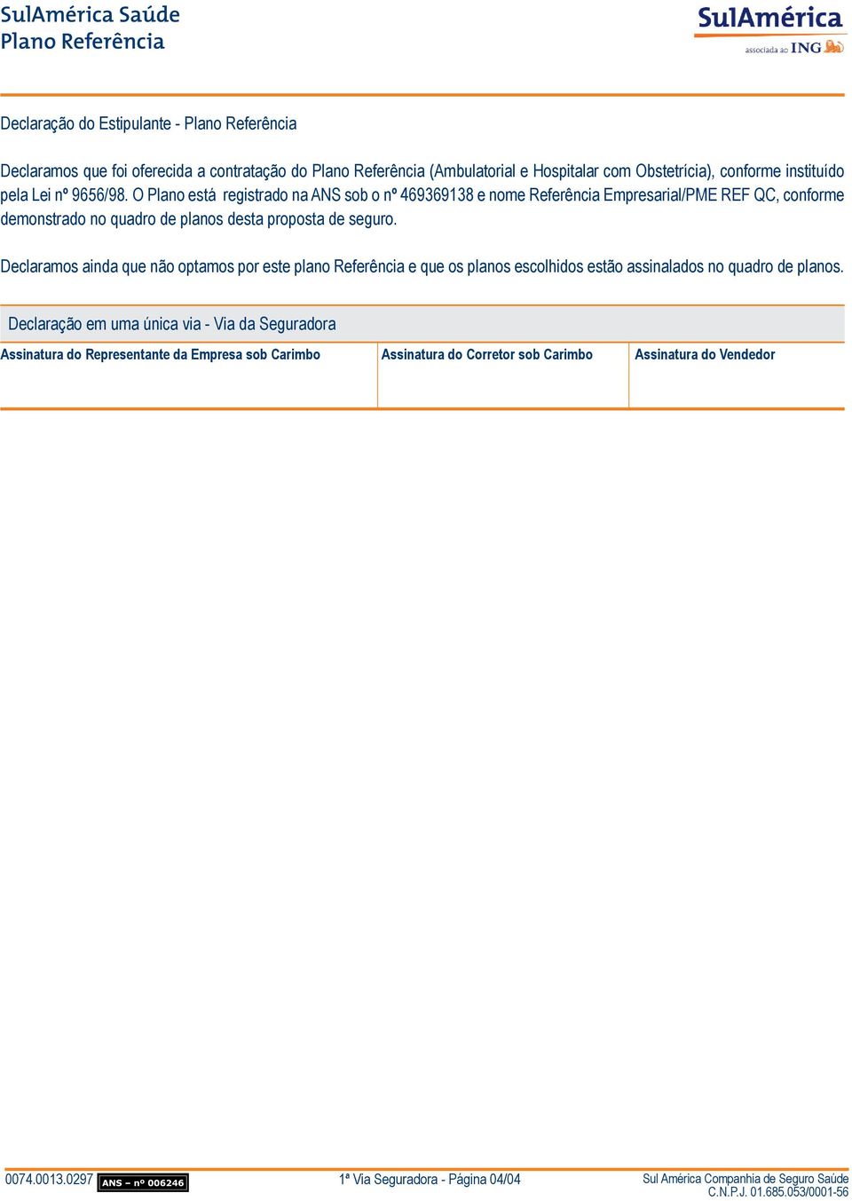 O Plano está registrado na ANS sob o nº 469369138 e nome Referência Empresarial/PME REF QC, conforme demonstrado no quadro de planos desta proposta de