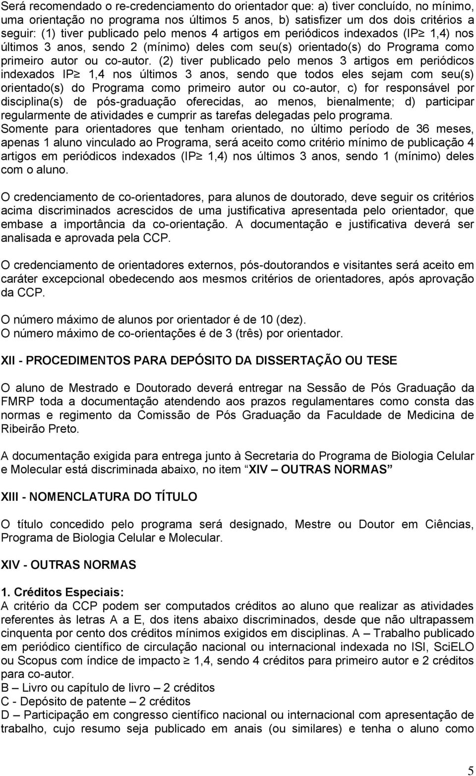 (2) tiver publicado pelo menos 3 artigos em periódicos indexados IP 1,4 nos últimos 3 anos, sendo que todos eles sejam com seu(s) orientado(s) do Programa como primeiro autor ou co-autor, c) for