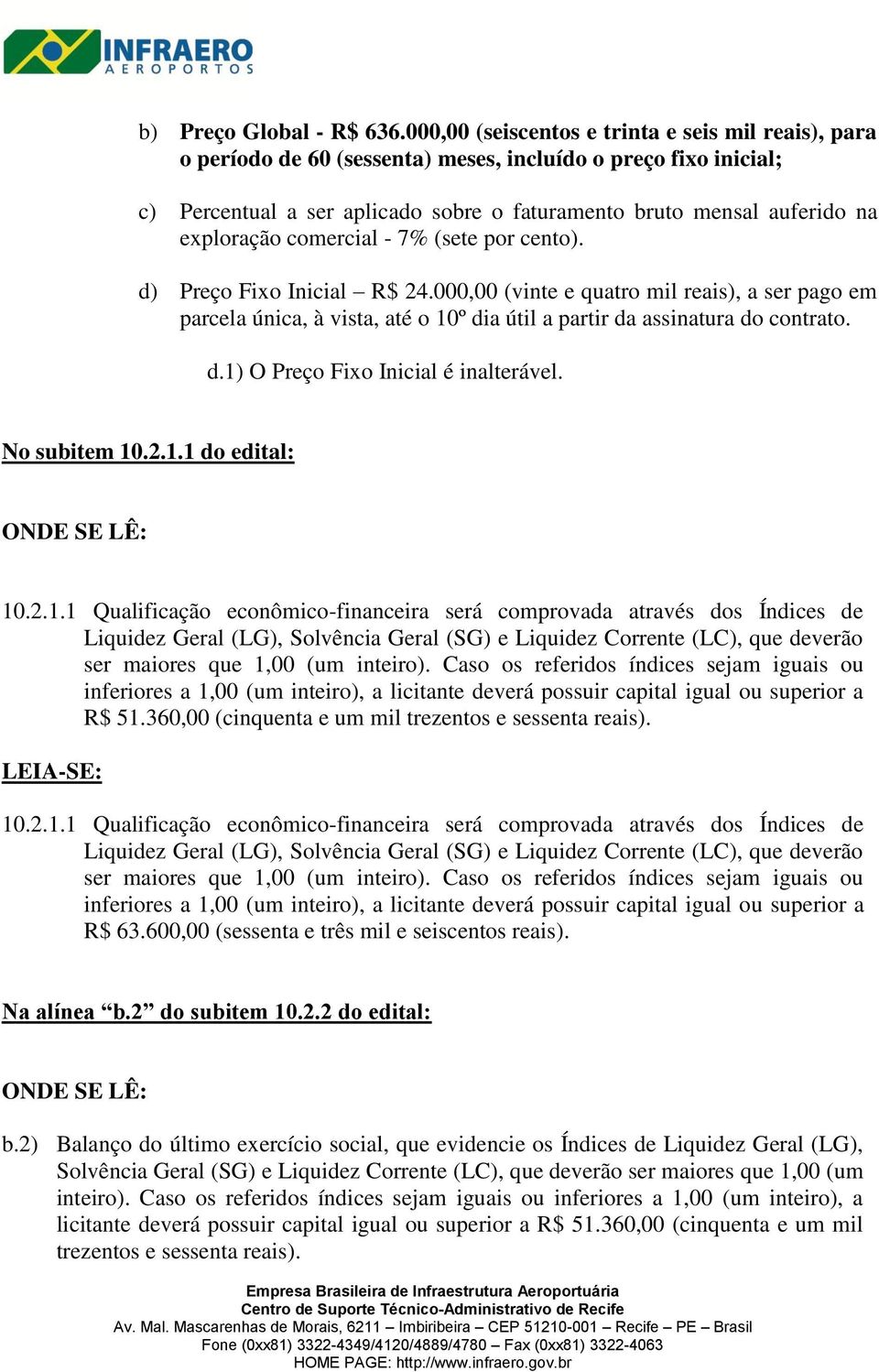 exploração comercial - 7% (sete por cento). d) Preço Fixo Inicial R$ 24.000,00 (vinte e quatro mil reais), a ser pago em parcela única, à vista, até o 10º dia útil a partir da assinatura do contrato.