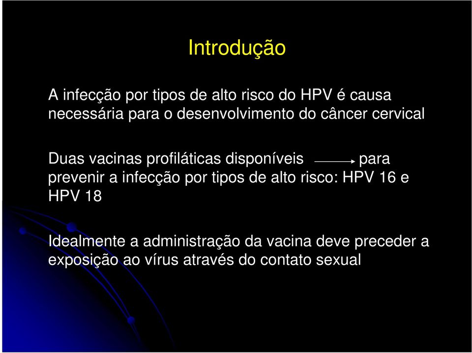prevenir a infecção por tipos de alto risco: HPV 16 e HPV 18 Idealmente a