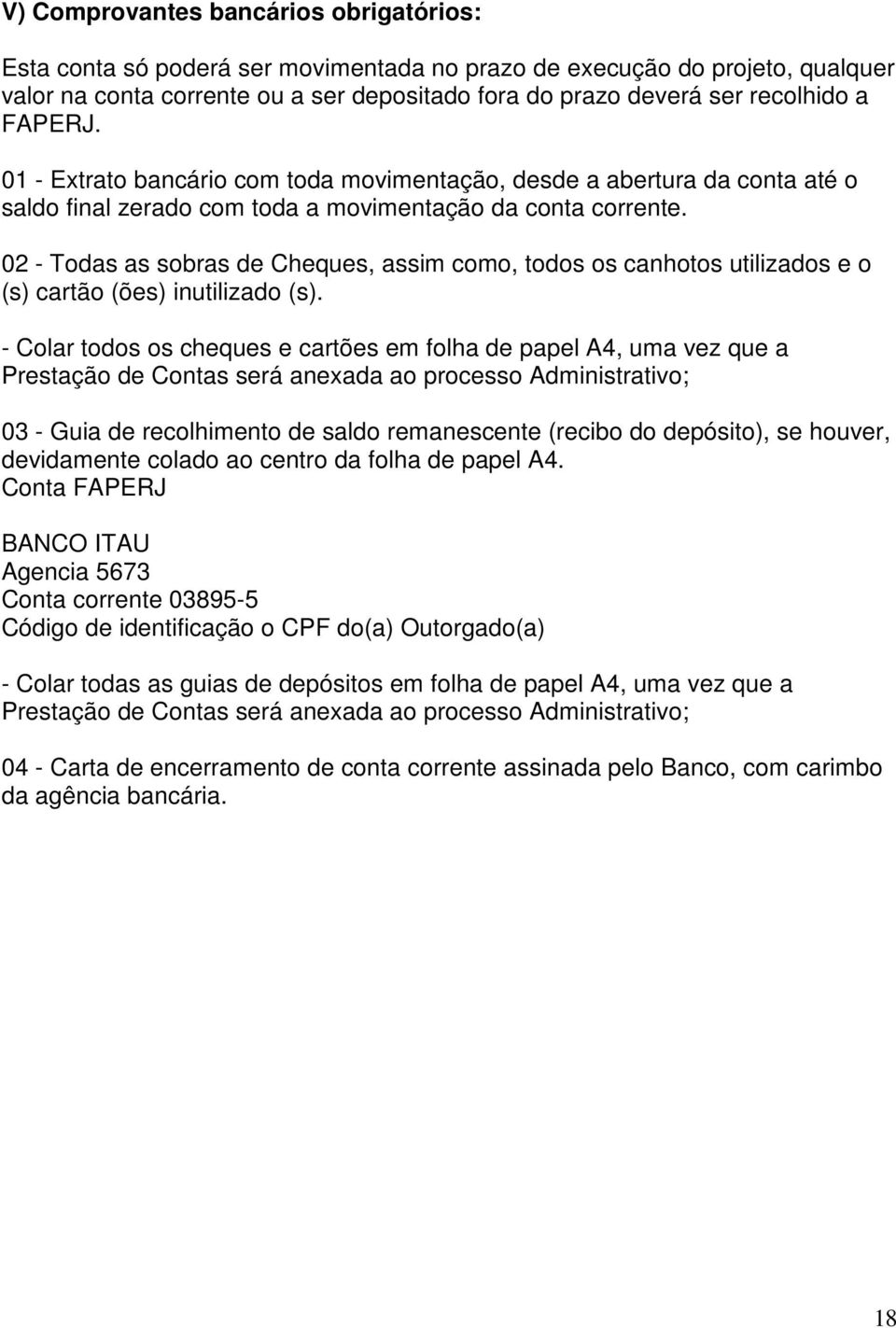 02 - Todas as sobras de Cheques, assim como, todos os canhotos utilizados e o (s) cartão (ões) inutilizado (s).