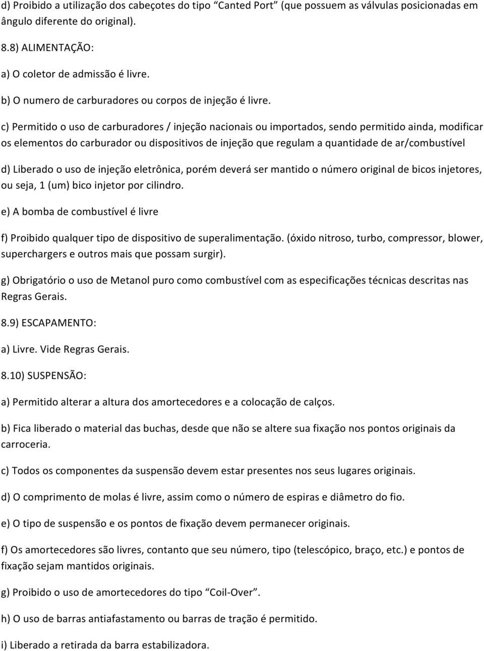 c) Permitido o uso de carburadores / injeção nacionais ou importados, sendo permitido ainda, modificar os elementos do carburador ou dispositivos de injeção que regulam a quantidade de ar/combustível