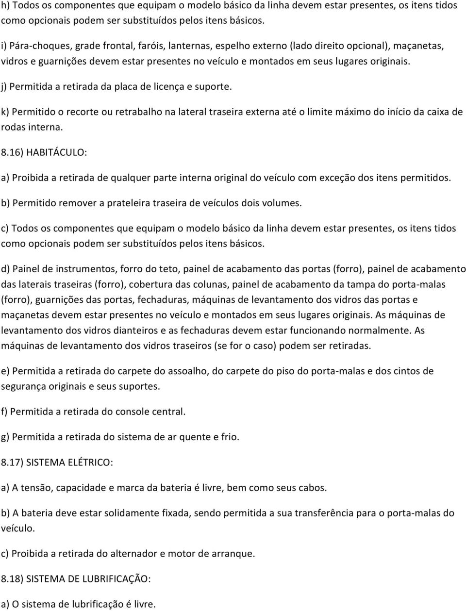 j) Permitida a retirada da placa de licença e suporte. k) Permitido o recorte ou retrabalho na lateral traseira externa até o limite máximo do início da caixa de rodas interna. 8.