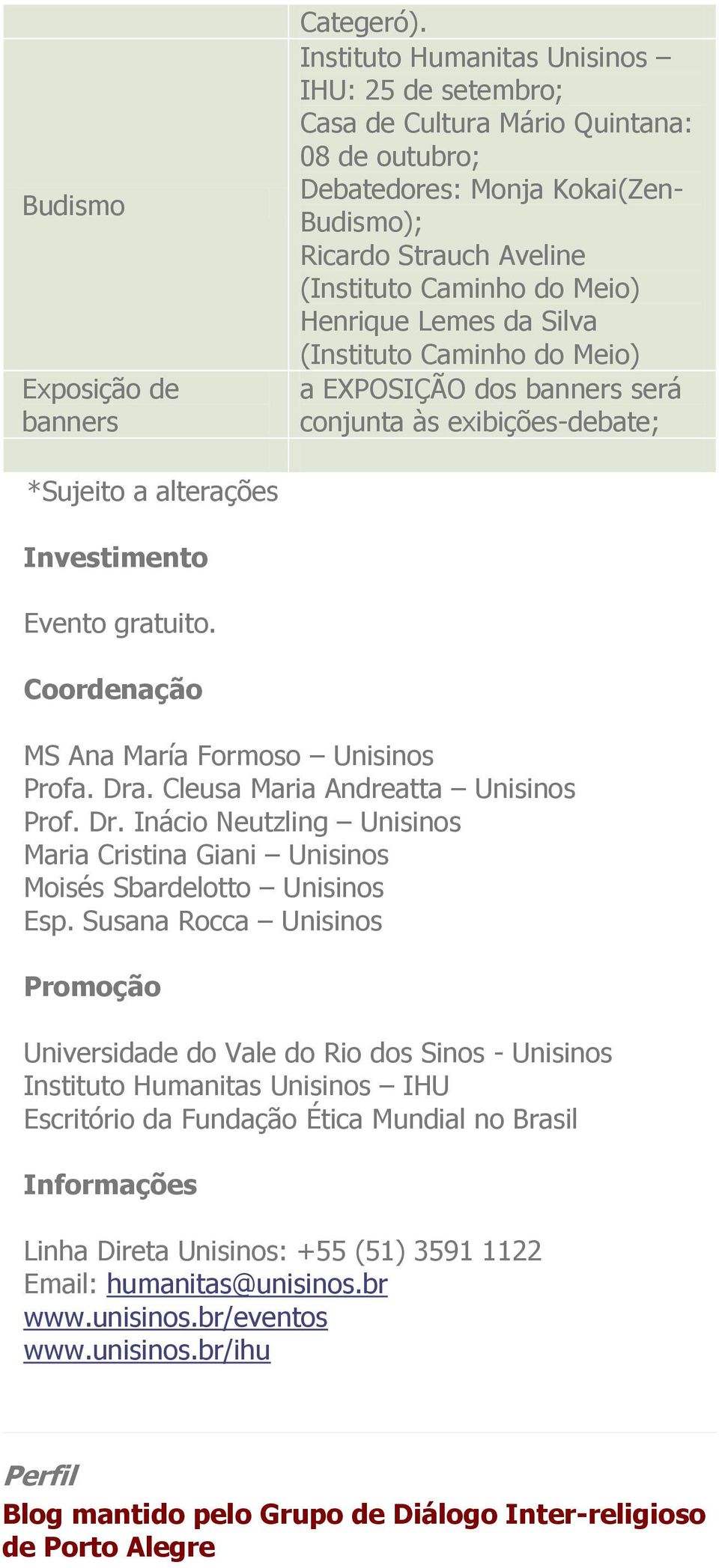banners será conjunta às exibições-debate; *Sujeito a alterações Investimento Evento gratuito. Coordenação MS Ana María Formoso Unisinos Profa. Dra