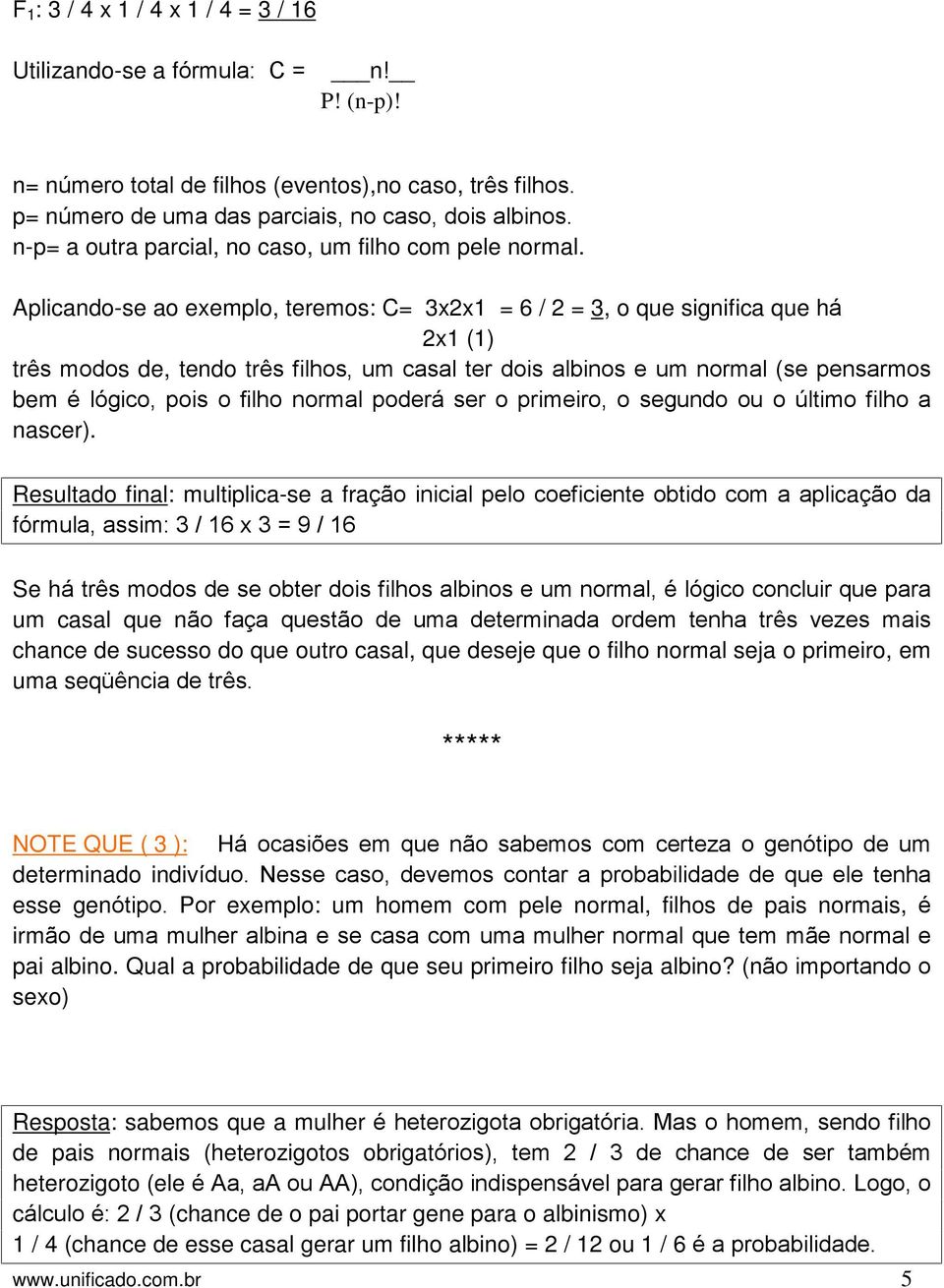 Aplicando-se ao exemplo, teremos: C= 3x2x1 = 6 / 2 = 3, o que significa que há 2x1 (1) três modos de, tendo três filhos, um casal ter dois albinos e um normal (se pensarmos bem é lógico, pois o filho