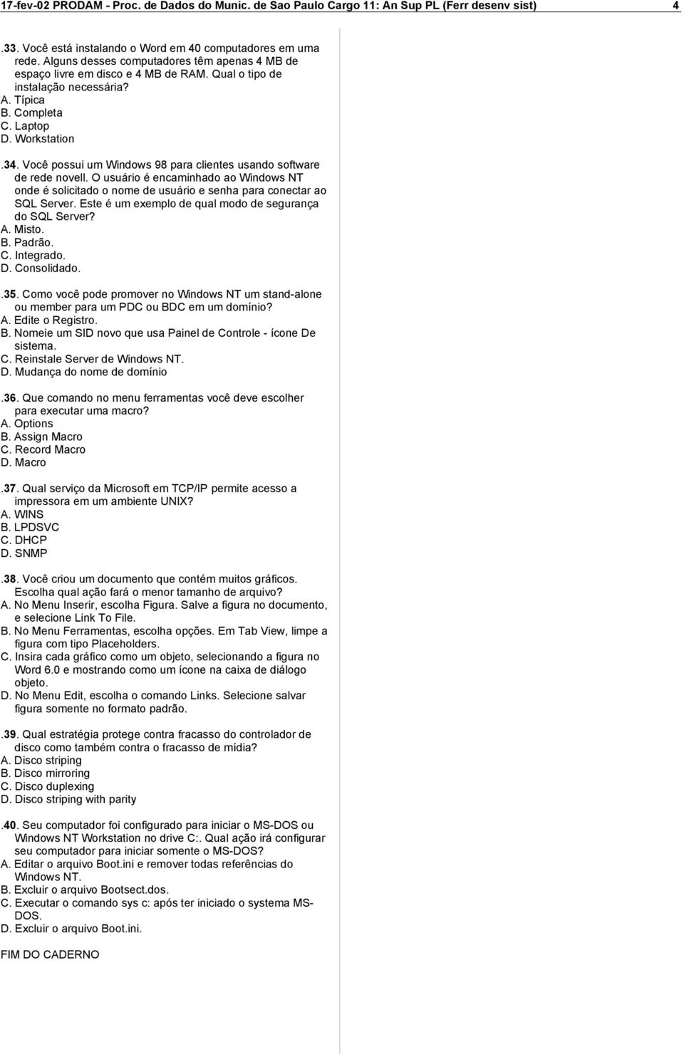 O usuário é encaminhado ao Windows NT onde é solicitado o nome de usuário e senha para conectar ao SQL Server. Este é um exemplo de qual modo de segurança do SQL Server? A. Misto. B. Padrão. C.