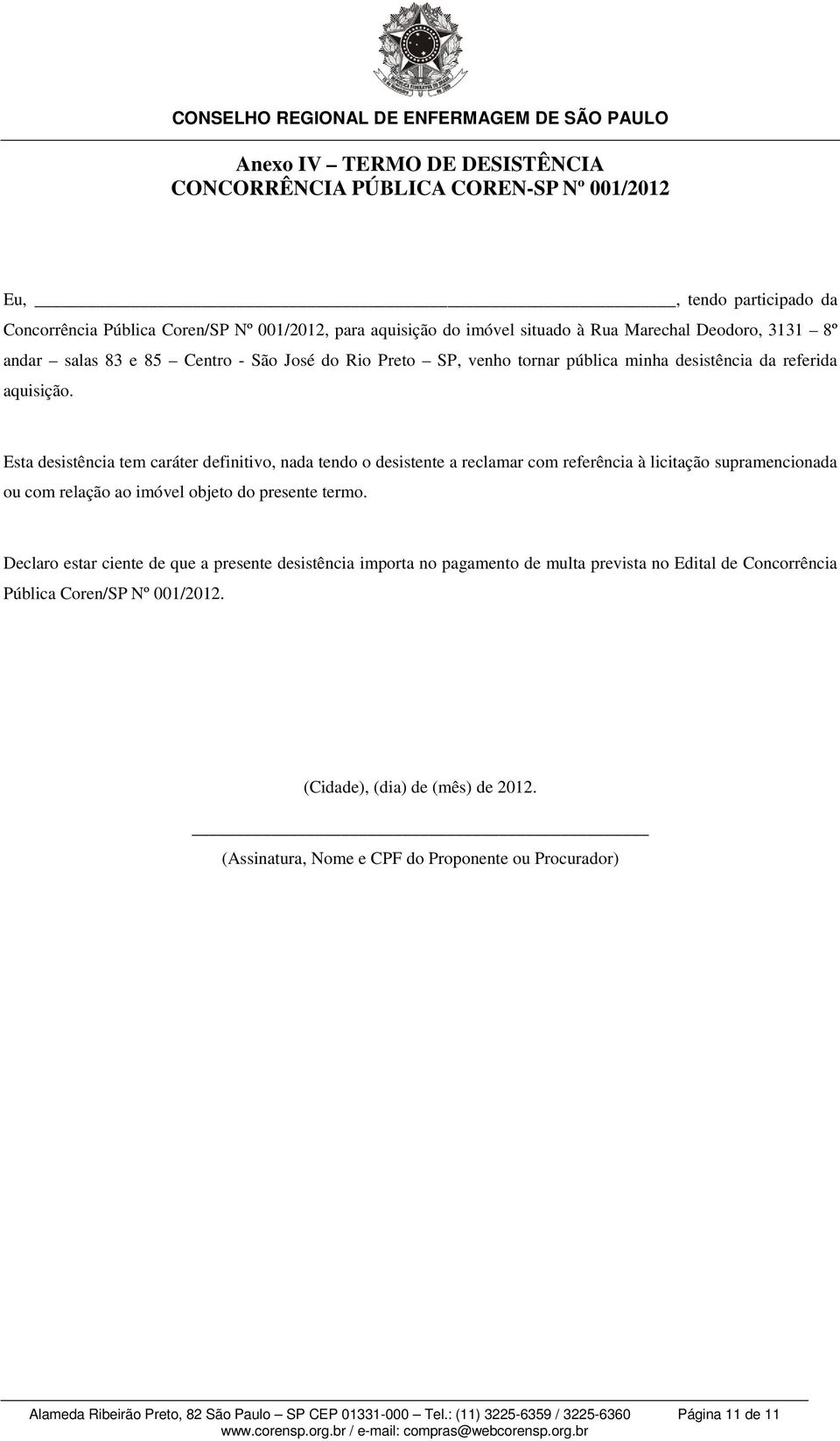 Esta desistência tem caráter definitivo, nada tendo o desistente a reclamar com referência à licitação supramencionada ou com relação ao imóvel objeto do presente termo.