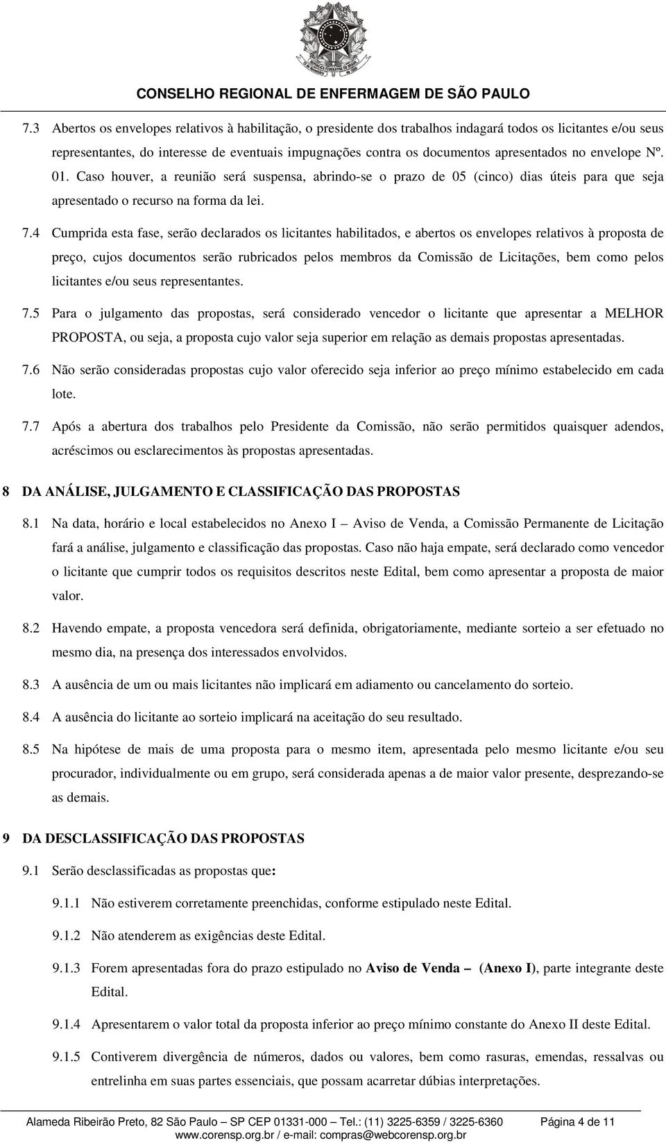 4 Cumprida esta fase, serão declarados os licitantes habilitados, e abertos os envelopes relativos à proposta de preço, cujos documentos serão rubricados pelos membros da Comissão de Licitações, bem