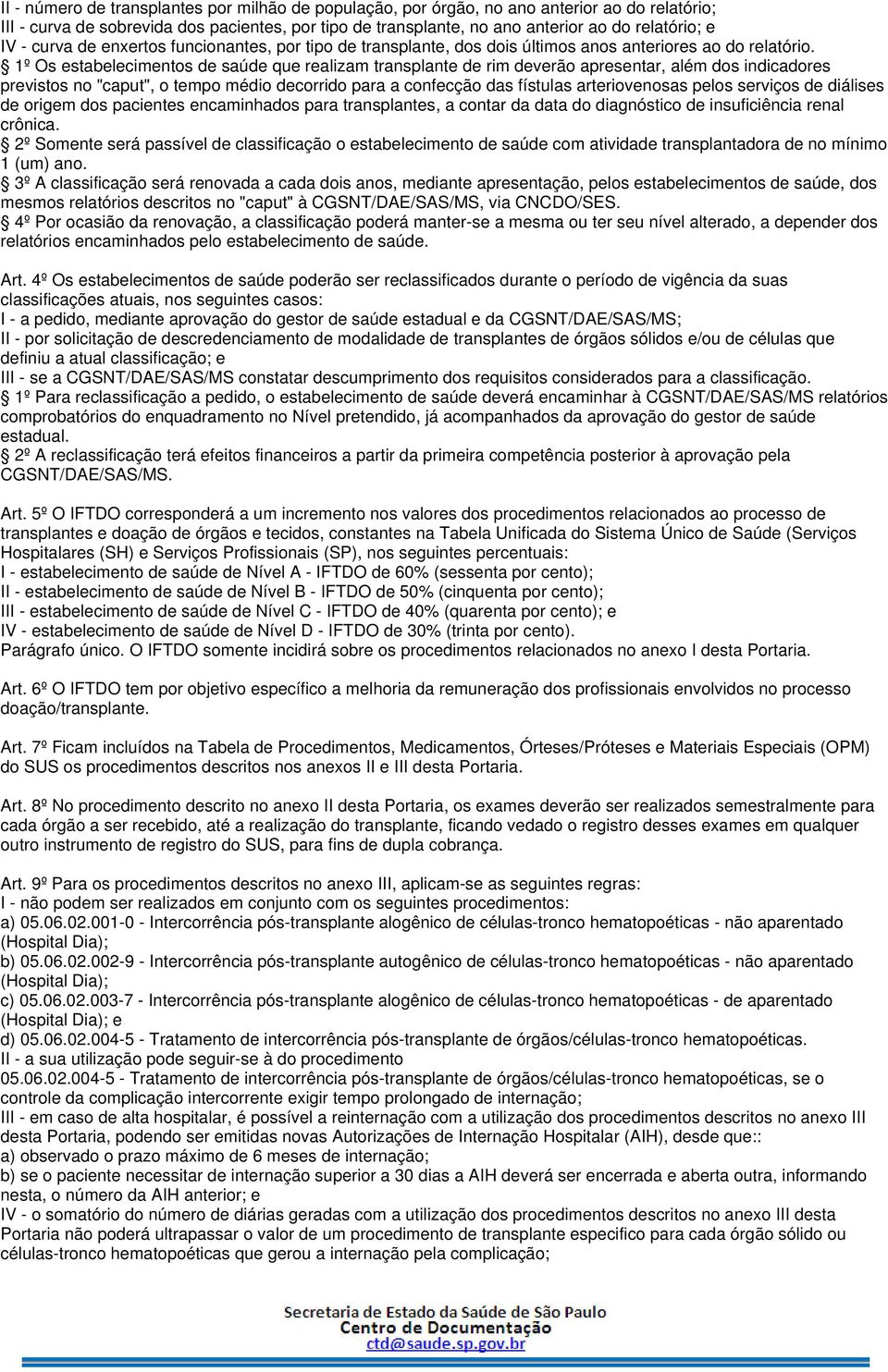 1º Os estabelecimentos de saúde que realizam transplante de rim deverão apresentar, além dos indicadores previstos no "caput", o tempo médio decorrido para a confecção das fístulas arteriovenosas