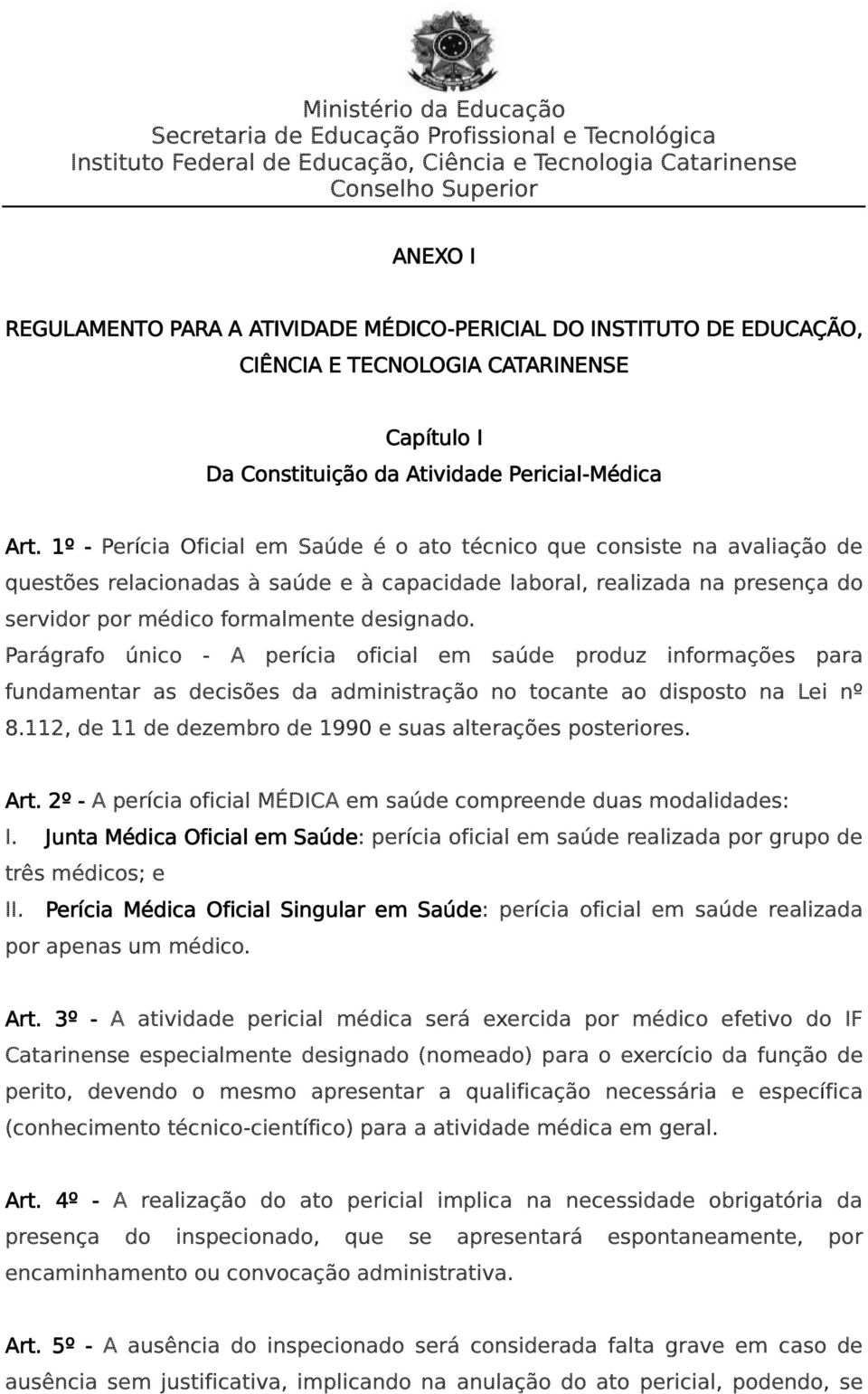 Parágrafo único - A perícia oficial em saúde produz informações para fundamentar as decisões da administração no tocante ao disposto na Lei nº 8.