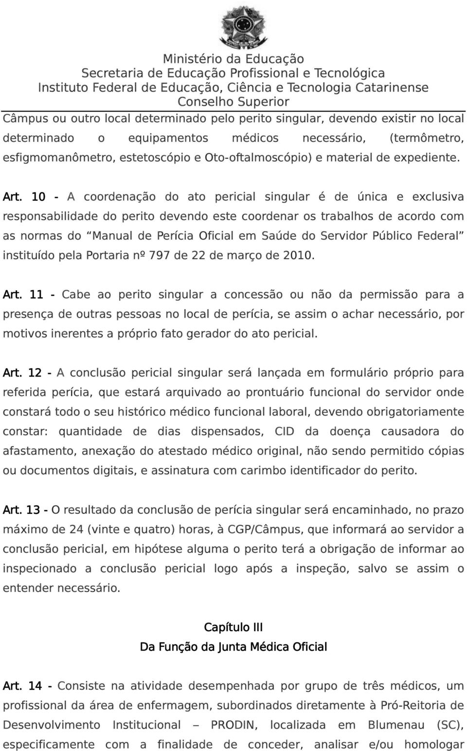 10 - A coordenação do ato pericial singular é de única e exclusiva responsabilidade do perito devendo este coordenar os trabalhos de acordo com as normas do Manual de Perícia Oficial em Saúde do