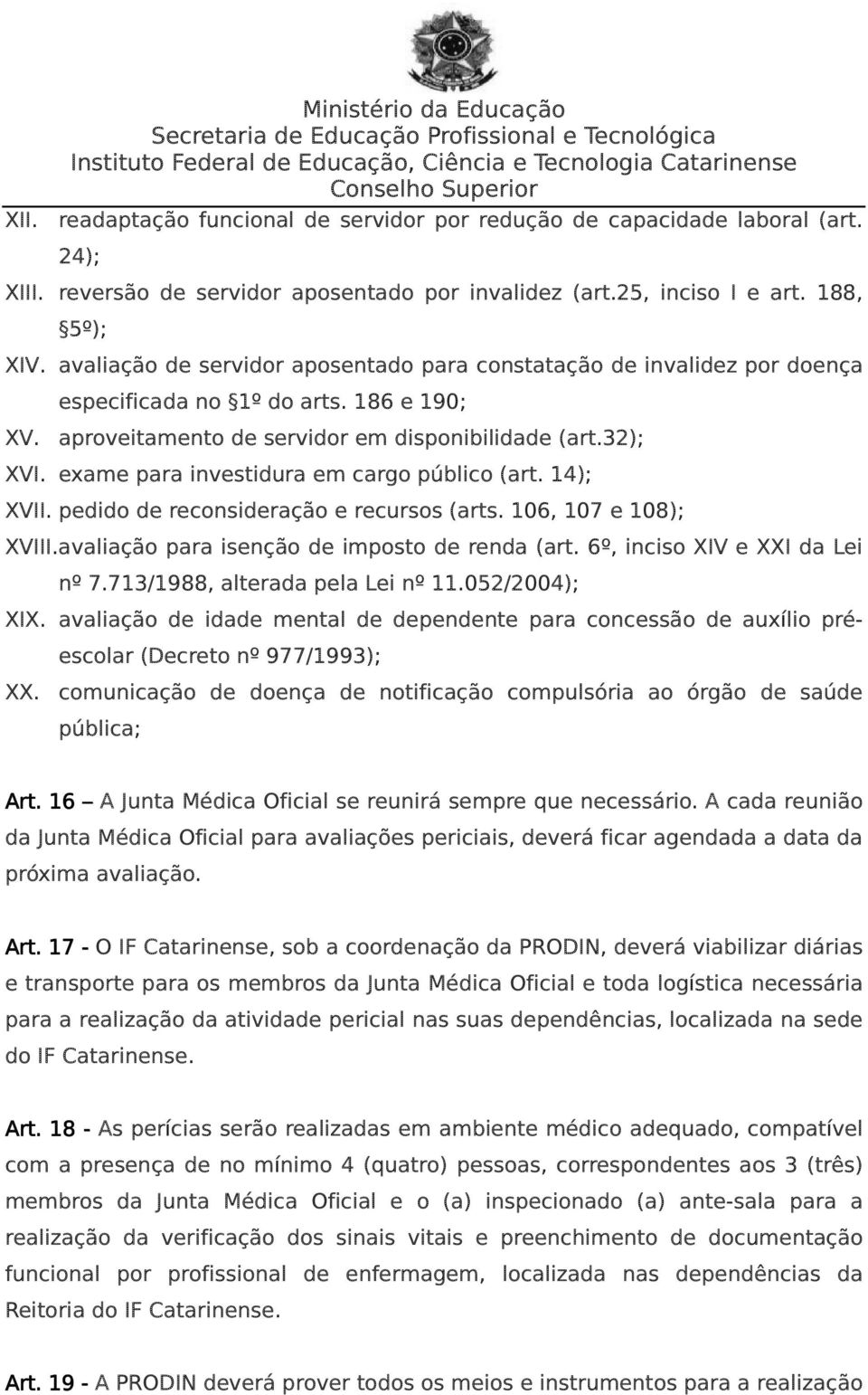 exame para investidura em cargo público (art. 14); XVII. pedido de reconsideração e recursos (arts. 106, 107 e 108); XVIII.avaliação para isenção de imposto de renda (art.