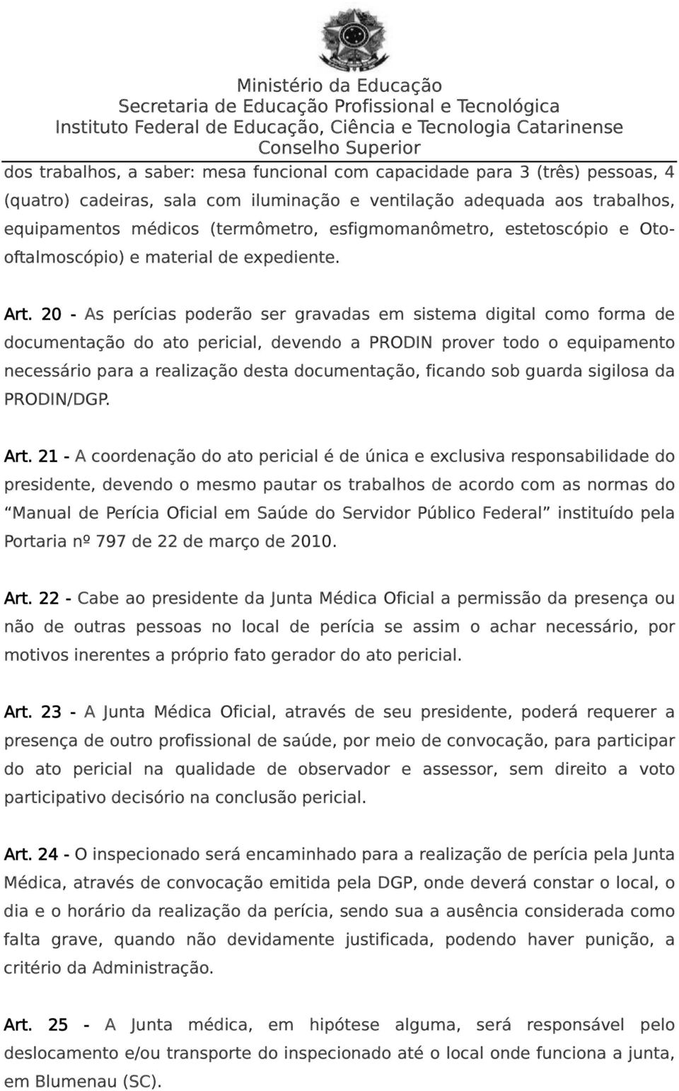 20 - As perícias poderão ser gravadas em sistema digital como forma de documentação do ato pericial, devendo a PRODIN prover todo o equipamento necessário para a realização desta documentação,