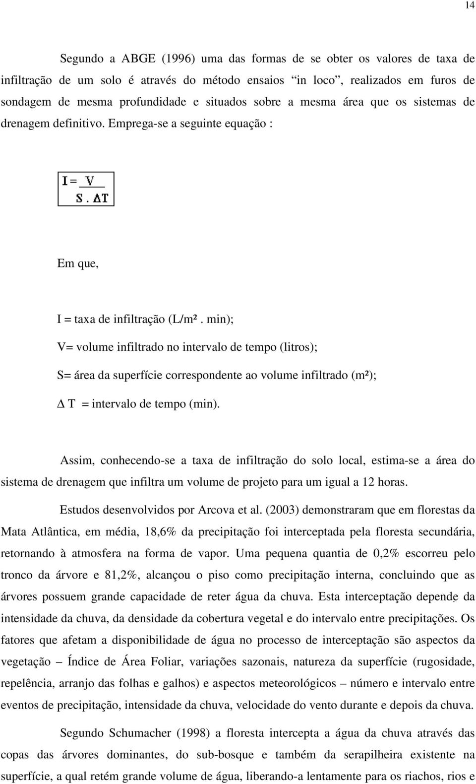 min); V= volume infiltrado no intervalo de tempo (litros); S= área da superfície correspondente ao volume infiltrado (m²); T = intervalo de tempo (min).