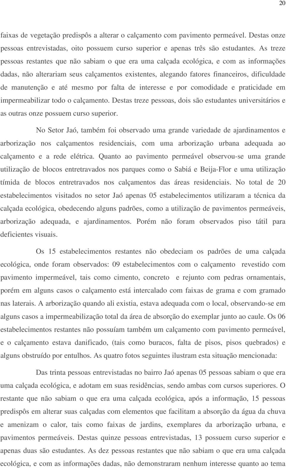 manutenção e até mesmo por falta de interesse e por comodidade e praticidade em impermeabilizar todo o calçamento.