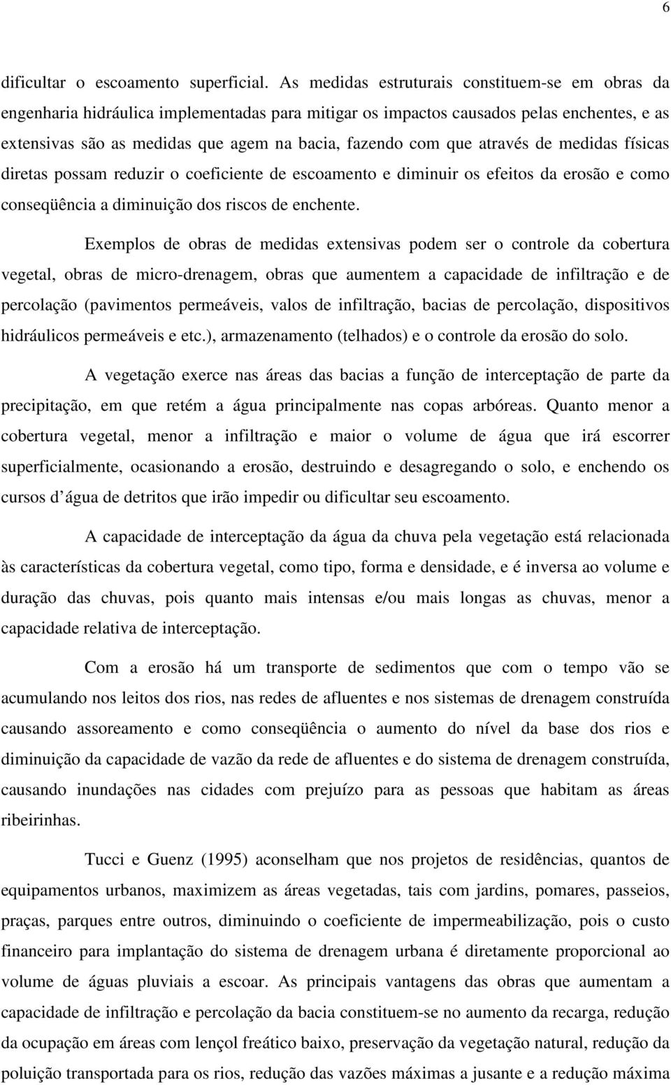 que através de medidas físicas diretas possam reduzir o coeficiente de escoamento e diminuir os efeitos da erosão e como conseqüência a diminuição dos riscos de enchente.