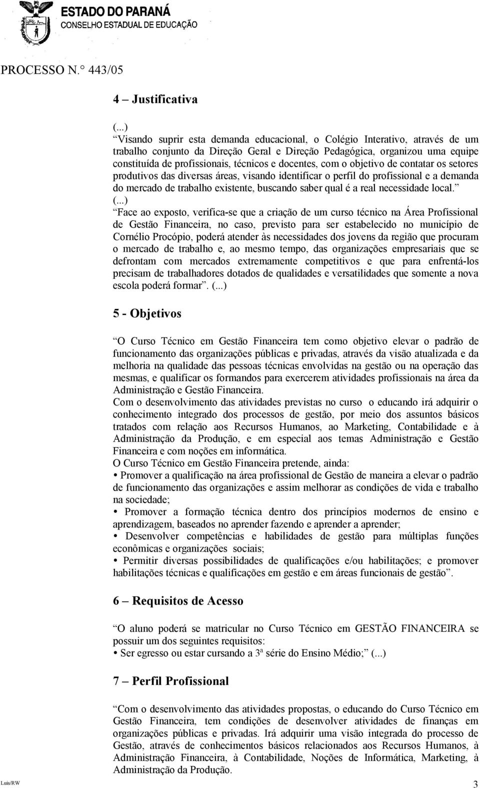 docentes, com o objetivo de contatar os setores produtivos das diversas áreas, visando identificar o perfil do profissional e a demanda do mercado de trabalho existente, buscando saber qual é a real