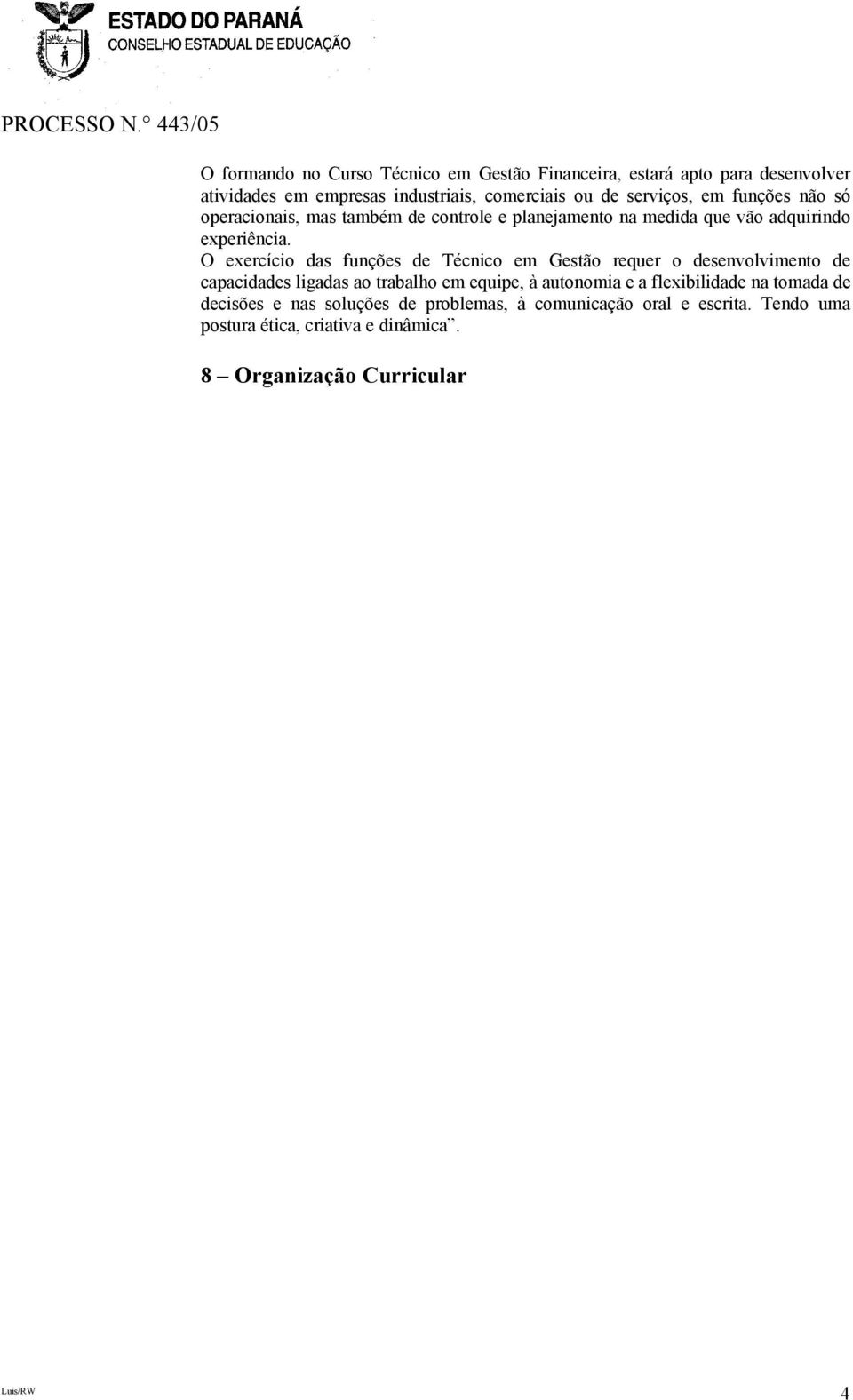 O exercício das funções de Técnico em Gestão requer o desenvolvimento de capacidades ligadas ao trabalho em equipe, à autonomia e a