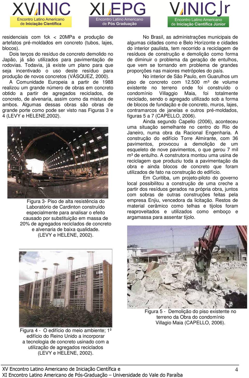 Todavia, já existe um plano para que seja incentivado o uso deste resíduo para produção de novos concretos (VÁSQUEZ, 2000).