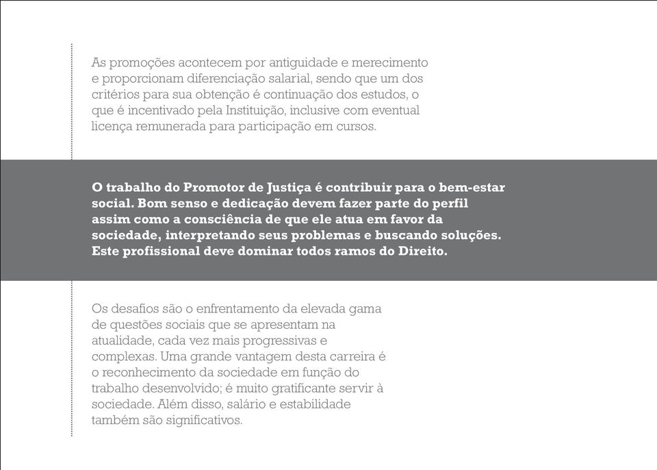 Bom senso e dedicação devem fazer parte do perfil assim como a consciência de que ele atua em favor da sociedade, interpretando seus problemas e buscando soluções.