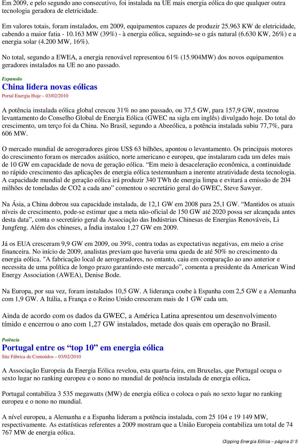 630 KW, 26%) e a energia solar (4.200 MW, 16%). No total, segundo a EWEA, a energia renovável representou 61% (15.904MW) dos novos equipamentos geradores instalados na UE no ano passado.