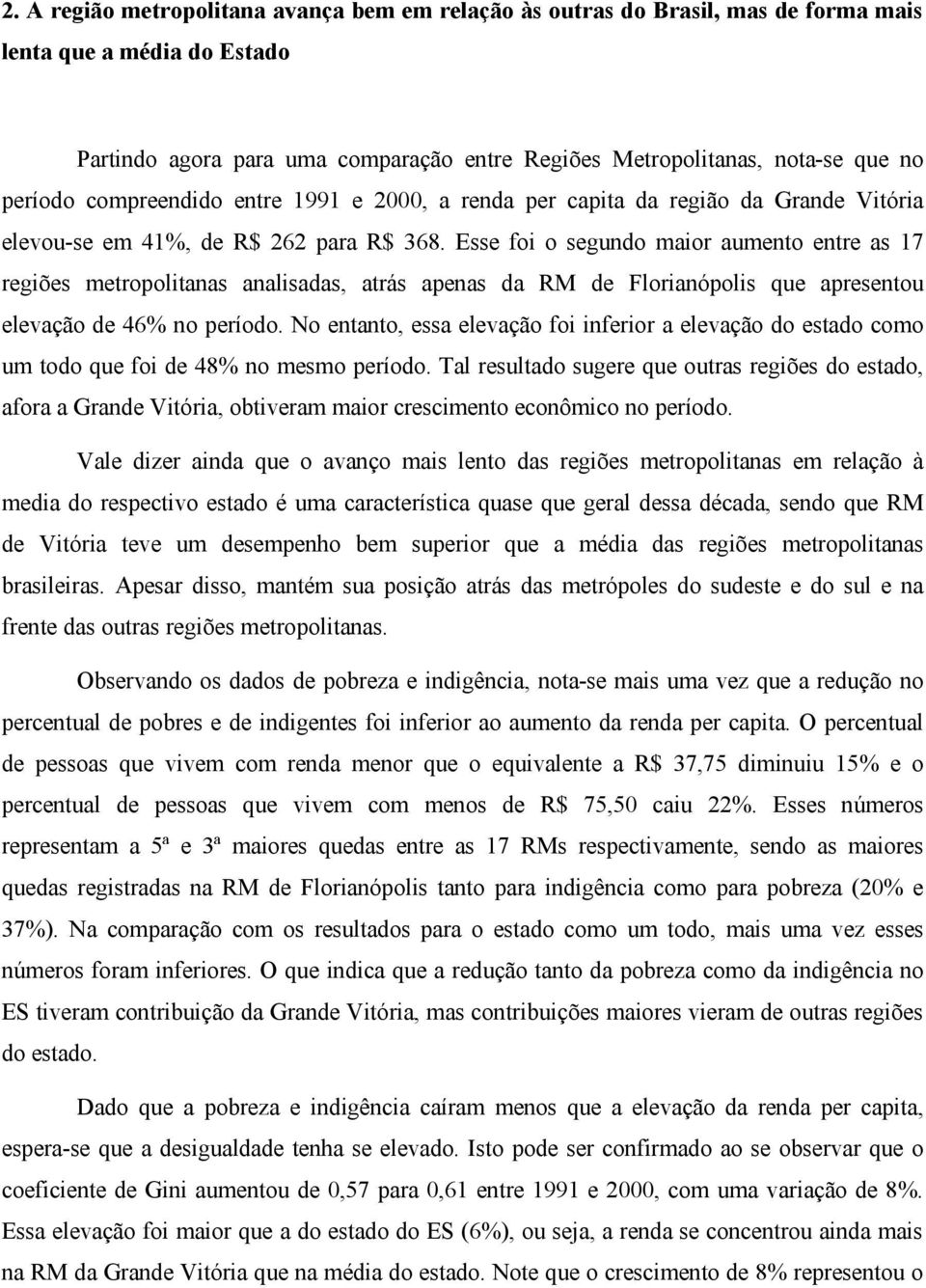 Esse foi o segundo maior aumento entre as 17 regiões metropolitanas analisadas, atrás apenas da RM de Florianópolis que apresentou elevação de 46% no período.