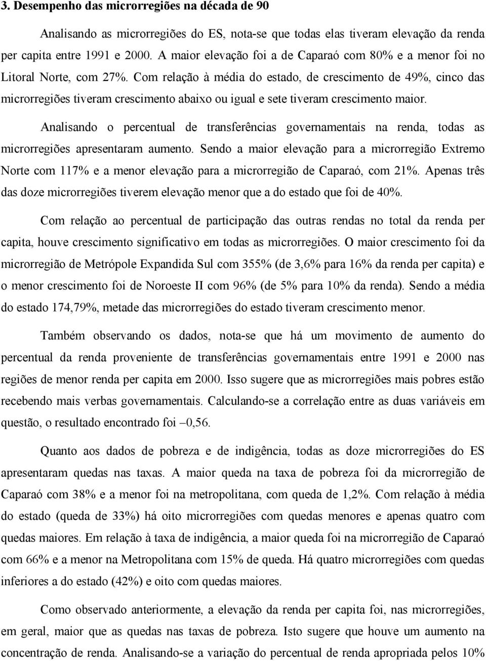 Com relação à média do estado, de crescimento de 49%, cinco das microrregiões tiveram crescimento abaixo ou igual e sete tiveram crescimento maior.