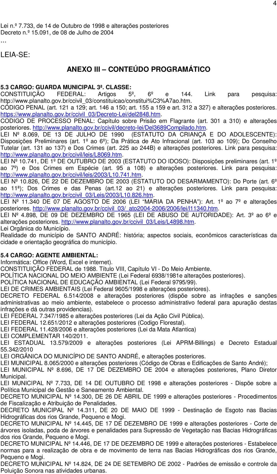 155 a 159 e art. 312 a 327) e alterações posteriores. https://www.planalto.gov.br/ccivil_03/decreto-lei/del2848.htm. CODIGO DE PROCESSO PENAL: Capítulo sobre Prisão em Flagrante (art.