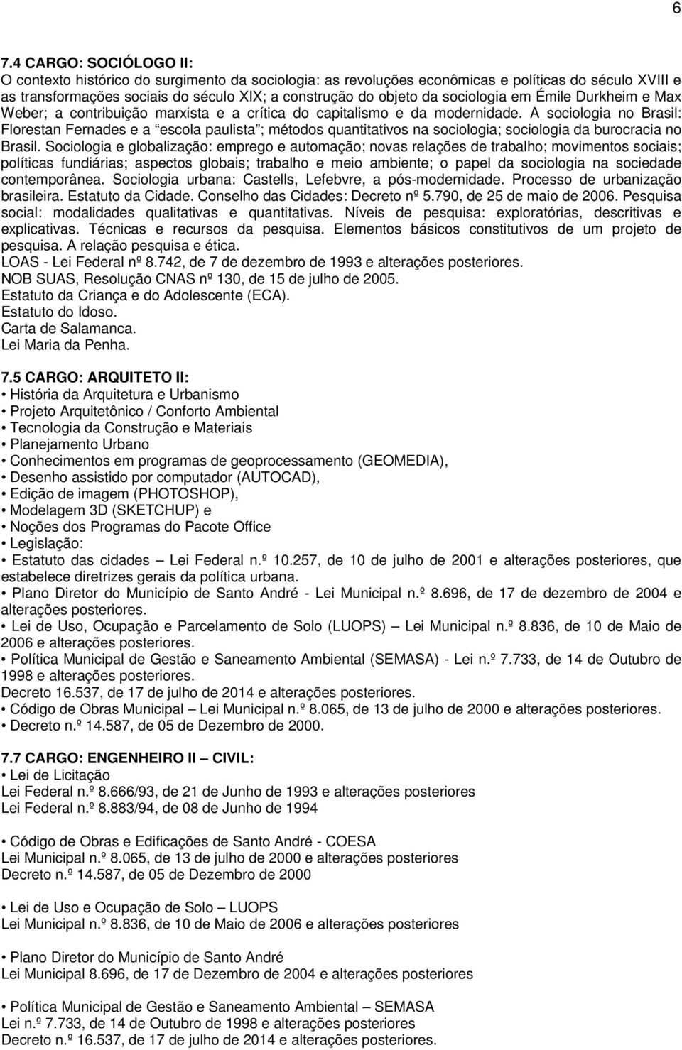 A sociologia no Brasil: Florestan Fernades e a escola paulista ; métodos quantitativos na sociologia; sociologia da burocracia no Brasil.