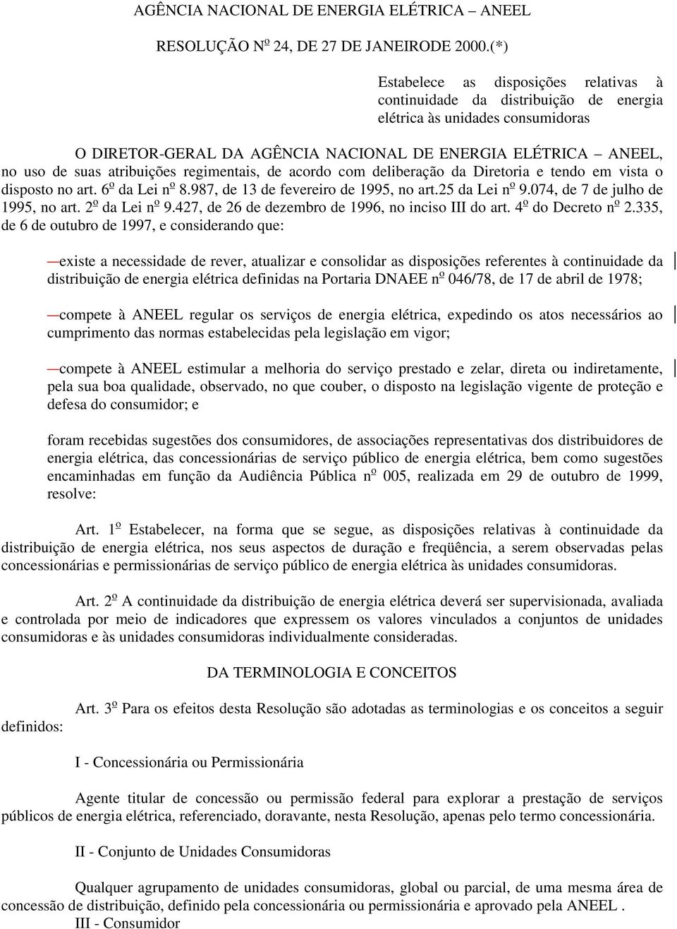 atribuições regimentais, de acordo com deliberação da Diretoria e tendo em vista o disposto no art. 6 o da Lei n o 8.987, de 13 de fevereiro de 1995, no art.25 da Lei n o 9.