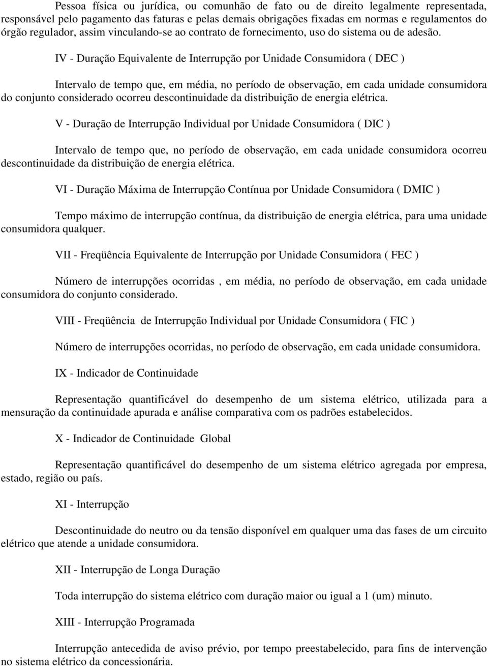 IV - Duração Equivalente de Interrupção por Unidade Consumidora ( DEC ) Intervalo de tempo que, em média, no período de observação, em cada unidade consumidora do conjunto considerado ocorreu