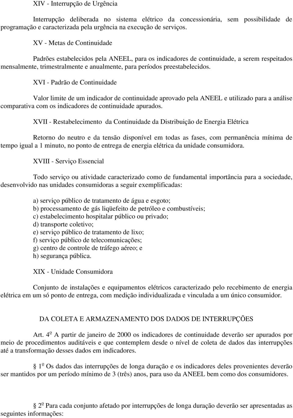 XVI - Padrão de Continuidade Valor limite de um indicador de continuidade aprovado pela ANEEL e utilizado para a análise comparativa com os indicadores de continuidade apurados.