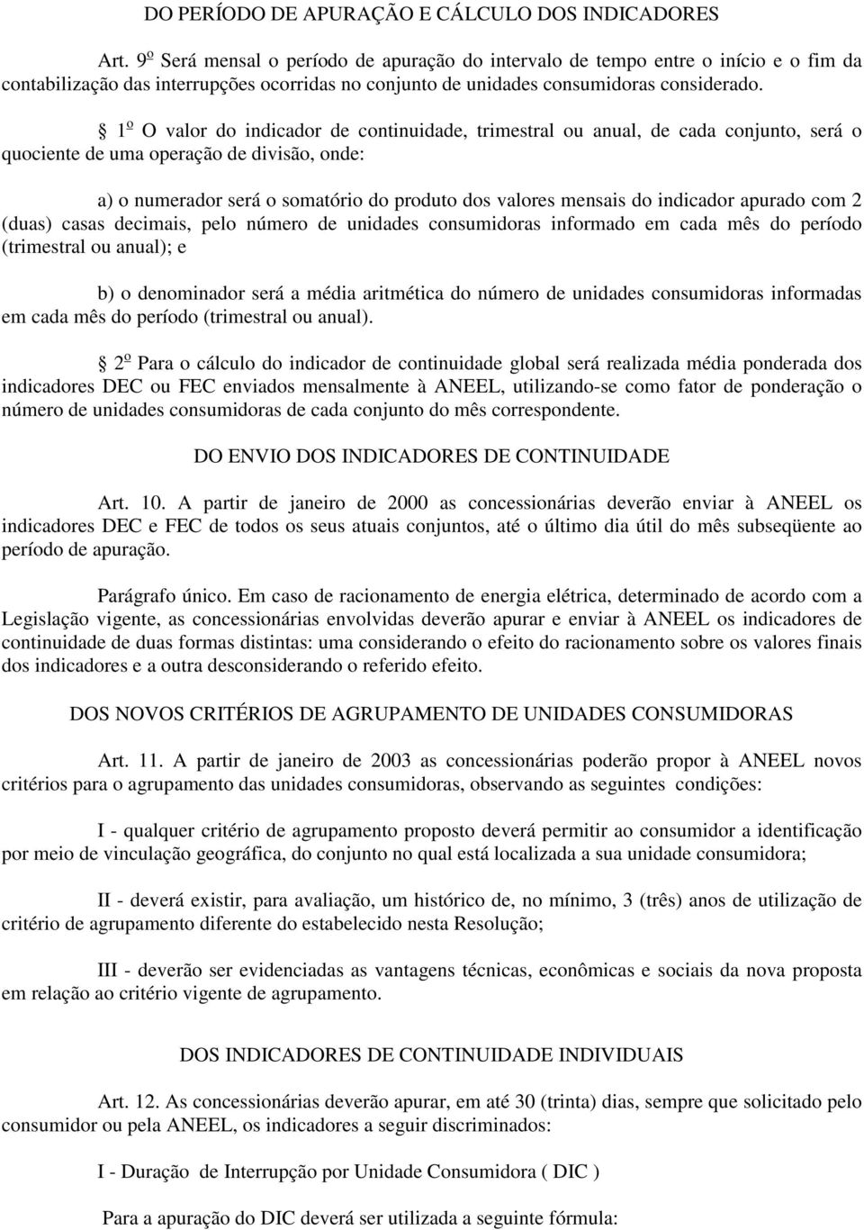 1 o O valor do indicador de continuidade, trimestral ou anual, de cada conjunto, será o quociente de uma operação de divisão, onde: a) o numerador será o somatório do produto dos valores mensais do