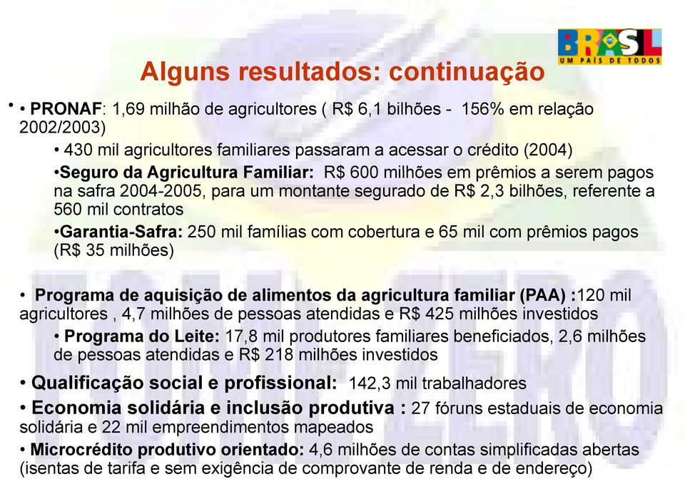 cobertura e 65 mil com prêmios pagos (R$ 35 milhões) Programa de aquisição de alimentos da agricultura familiar (PAA) :120 mil agricultores, 4,7 milhões de pessoas atendidas e R$ 425 milhões
