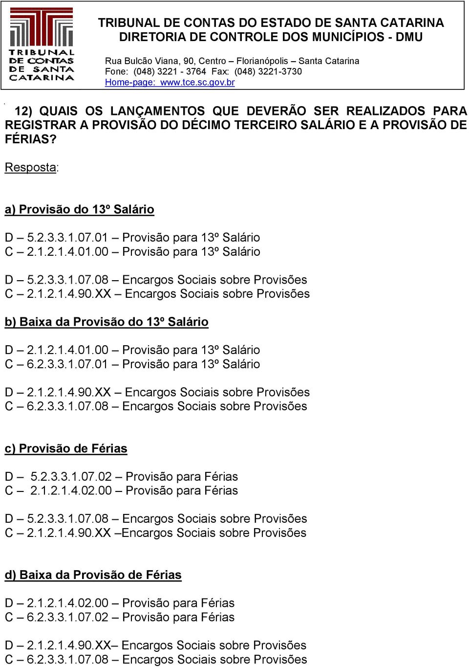 XX Encargos Sociais sobre Provisões b) Baixa da Provisão do 13º Salário D 2.1.2.1.4.01.00 Provisão para 13º Salário C 6.2.3.3.1.07.01 Provisão para 13º Salário D 2.1.2.1.4.90.