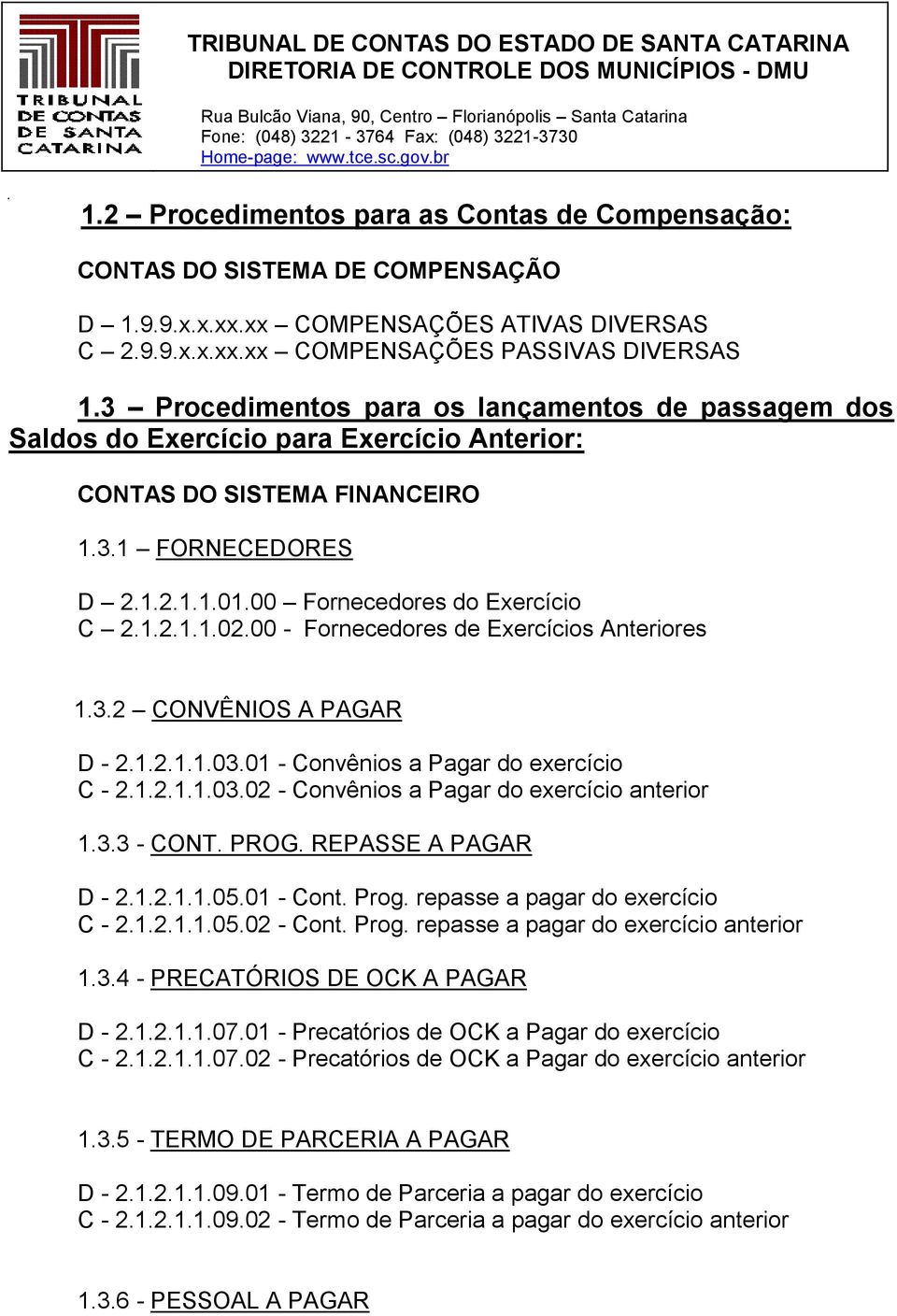 00 - Fornecedores de Exercícios Anteriores 1.3.2 CONVÊNIOS A PAGAR D - 2.1.2.1.1.03.01 - Convênios a Pagar do exercício C - 2.1.2.1.1.03.02 - Convênios a Pagar do exercício anterior 1.3.3 - CONT.