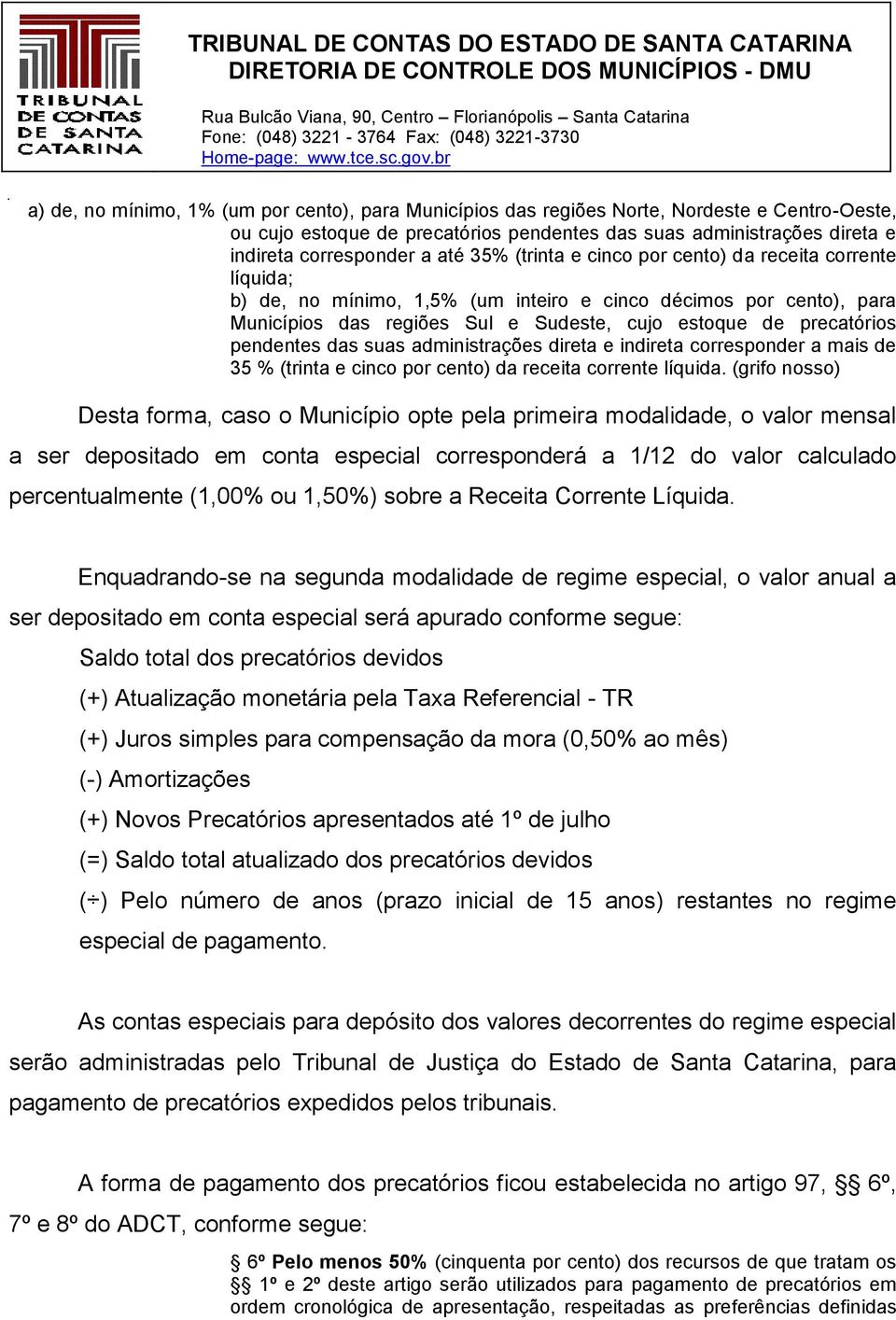 pendentes das suas administrações direta e indireta corresponder a mais de 35 % (trinta e cinco por cento) da receita corrente líquida.